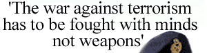 'The war against terrorism has to be fought with minds not weapons' 